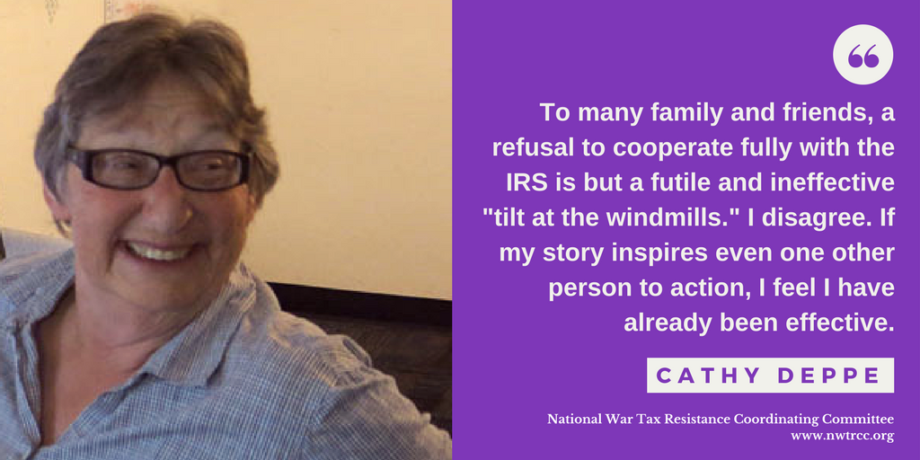 on left: image of Cathy Deppe; on right, quote: "To many family and friends, a refusal to cooperate fully with the IRS is but a futile and ineffective 'tilt at the windmills.' I disagree. If my story inspires even one other person to action, I feel I have already been effective." - Cathy Deppe. National War Tax Resistance Coordinating Committee, www.nwtrcc.org