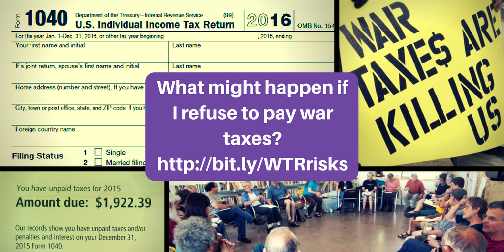 images of tax forms, a sign reading "War Taxes Are Killing Us", and a group of people sitting in a circle, with text in the middle: "What might happen if I refuse to pay war taxes? http://bit.ly/WTRrisks"