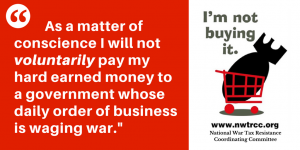 left: quote - "As a matter of conscience, I will not voluntarily pay my hard-earned money to a government whose daily order of business is waging war." on right: image of bomb in shopping cart, with text: "I'm not buying it. www.nwtrcc.org National War Tax Resistance Coordinating Committee"