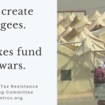 on left: "Wars create refugees. Our taxes fund the wars. National War Tax Resistance Coordinating Committee - www.nwtrcc.org" on right: photo of truck driving toward refugee camp with many white tents.