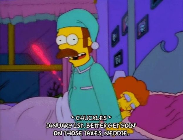 Ned Flanders from the Simpsons sits upright in bed, fireworks going off in the window behind him, chuckles, and says, "January 1st. Better get goin' on those taxes, Neddie."